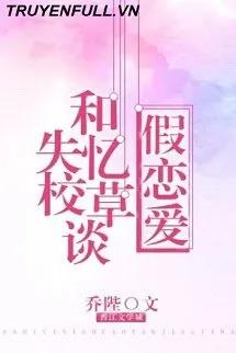 Truyện Tháng Ngày Cùng Giáo Thảo Mất Trí Nhớ Giả Vờ Yêu Đương - Kiều Bệ