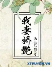 Truyện Thê Tử Kiều Diễm Của Ta - Tây Qua Ni Cô