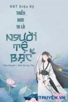 Truyện Thiên Kim Ta Là Người Tệ Bạc - KĐT Diệu Kỳ