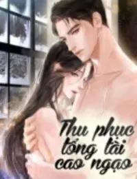 Truyện Thu Phục Tổng Tài Cao Ngạo - Đường Thi - Bạc Dạ - Tiểu Thiên