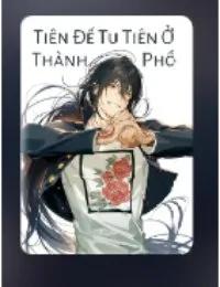 Truyện Tiên Đế Tu Tiên Ở Thành Phố (Tôi Ở Thành Phố Bắt Đầu Tu Tiên) - Tiếu Tiếu