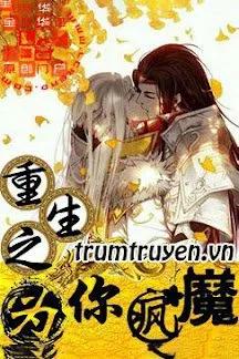 Truyện Trọng Sinh Chỉ Vì Ngươi Điên Cuồng - Yết Lệ Trang Hoan