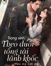 Truyện Trọng Sinh: Theo Đuổi Tổng Tài Lãnh Khốc - Mèo Mù Mắt Đen