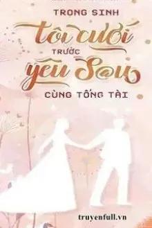 Truyện Trọng Sinh: Tôi Cưới Trước Yêu Sau Cùng Tổng Tài - Chi Ninh Tuyết Vân