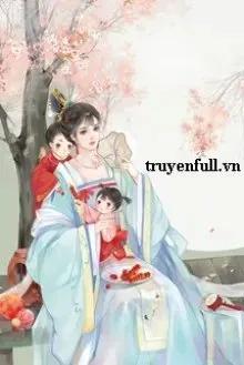 Truyện Tướng Môn Mãnh Nữ Dẫn Theo Manh Bảo Chạy Nạn - Cẩm Hỏa Hỏa