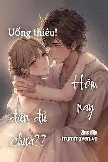 Truyện Uổng Thiếu! Hôm Nay Điên Đủ Chưa?? - Zinc