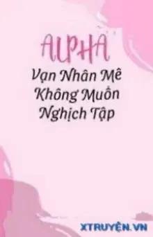 Truyện Vạn Nhân Mê Alpha Không Muốn Nghịch Tập - Qua Vân Tê