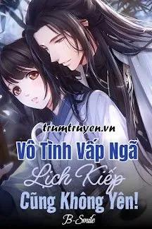 Truyện Vô Tình Vấp Ngã, Lịch Kiếp Cũng Không Yên! - B-Smile