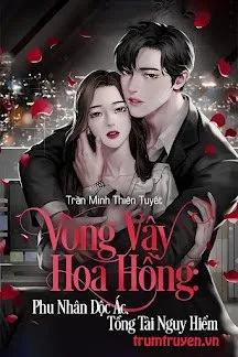Truyện Vòng Vây Hoa Hồng: Phu Nhân Độc Ác, Tổng Tài Nguy Hiểm - Trần Minh Thiên Tuyết