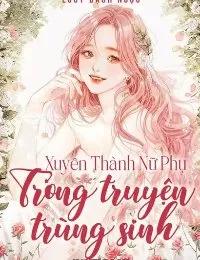 Truyện Xuyên Thành Nữ Phụ Trong Truyện Trùng Sinh - Lucy Bạch Ngọc