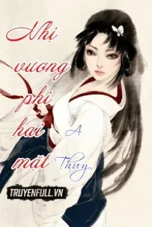 Truyện Nhị Vương Phi Hai Mặt - A Thụy