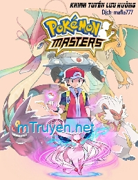 [Dịch] Pokémon Master (Tinh Linh Chưởng Môn Nhân