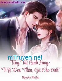 Tổng Tài Lạnh Lùng: “Mẹ Đơn Thân, Gả Cho Anh”