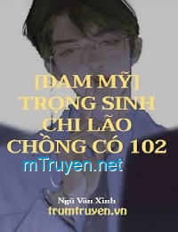 Trọng Sinh Chi Lão Chồng Có 102