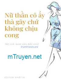 Nữ Thần Cô Ấy Thà Gãy Chứ Không Chịu Cong