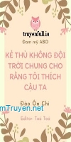 Kẻ Thù Không Đội Trời Chung Cho Rằng Tôi Thích Cậu Ta