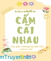 Cấm Cãi Nhau - Trường Hạ Bất Thệ