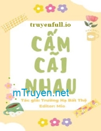 Cấm Cãi Nhau - Trường Hạ Bất Thệ