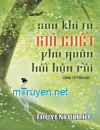 Sau Khi Ta Giả Chết, Phu Quân Hối Hận Rồi