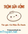 Trộm Sữa Uống - Cá Mặn Ẩn Danh