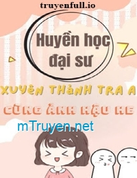 Huyền Học Đại Sư Xuyên Thành Tra A Cùng Ảnh Hậu HE