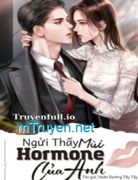 Ngửi Thấy Mùi Hormone Của Anh