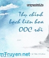 Thụ Chính Bạch Liên Hoa OOC Rồi