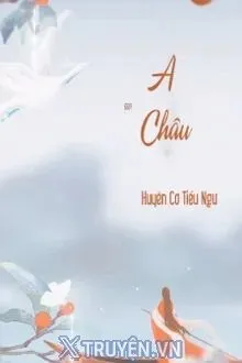 Truyện A Châu - Huyền Cơ Tiểu Ngư