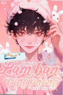 Truyện Ai Dạy Cậu Làm Bạn Cùng Phòng Kiểu Này? - Trượng Mã