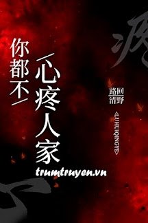 Truyện Anh Chẳng Thương Em Gì Cả - Lộ Hồi Thanh Dã