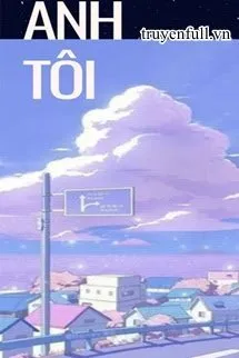 Truyện Anh Tôi - Lưu Thủy Thủy