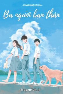 Truyện Ba Người Bạn Thân - Xuân Phong Lựu Hỏa - Xuân Phong Lựu Hỏa