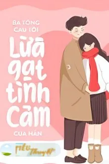 Truyện BÁ TỔNG CẦU TÔI LỪA GẠT TÌNH CẢM CỦA HẮN - Băng Dữ Nịnh Mông