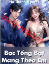 Truyện Bạc Tổng Bạt Mạng Theo Em - Chung Hi - Hà Thanh Nguyệt