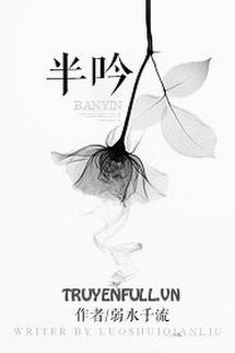 Truyện Bán Ngâm - Nhược Thủy Thiên Lưu