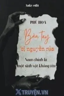 Truyện Bàn Tay Bị Nguyền Rủa: Nam Chính Là Một Sinh Vật Không Tên - Phù Hoa