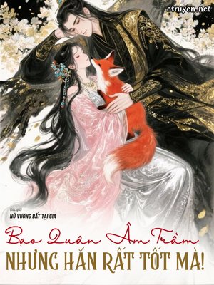 Truyện Bạo Quân Âm Trầm Nhưng Hắn Rất Tốt Mà! - Nữ Vương Bất Tại Gia