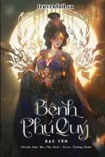 Truyện Bệnh Phú Quý - Bạc Yên