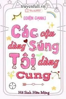 Truyện Các Cậu Dùng Súng Tôi Dùng Cung - Hồ Sinh Hữu Mộng