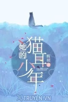 Truyện Cậu Thiếu Niên Tai Mèo Của Cô - Quân Khuynh