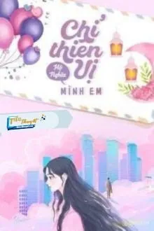 Truyện Chỉ Thiên Vị Mình Em - Mộ Nghĩa