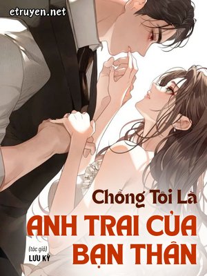 Truyện Chồng Tôi Là Anh Trai Của Bạn Thân - Lưu Kỳ