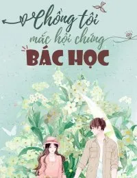 Truyện Chồng Tôi Mắc Hội Chứng Bác Học - Bạo Táo Đích Bàng Giải
