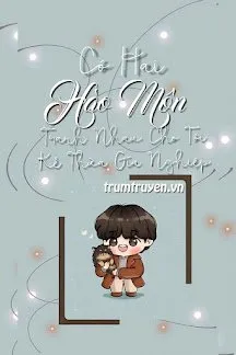 Truyện Có Hai Hào Môn Tranh Nhau Cho Tôi Kế Thừa Gia Nghiệp - Công Tử Tầm Hoan