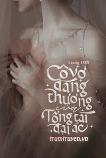 Truyện Cô Vợ Đáng Thương Của Tổng Tài Đại Ác - Levily 1503