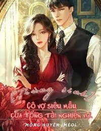 Truyện Cô Vợ Siêu Mẫu Của Tổng Tài Nghiện Vợ - Mộng Huyên (Mèo)