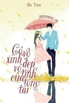 Truyện Cô Vợ Xinh Đẹp Vô Tình Của Tổng Giám Đốc - Đa Tình