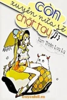 Truyện Còn Xuyên Nữa Sẽ Chặt Tay - Tam Thiên Lưu Ly