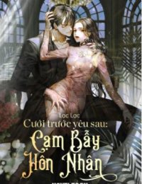 Truyện Cưới Trước Yêu Sau: Cạm Bẫy Hôn Nhân - Lạc Lạc