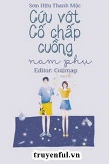 Truyện Cứu Vớt Cố Chấp Cuồng Nam Phụ - Sơn Hữu Thanh Mộc